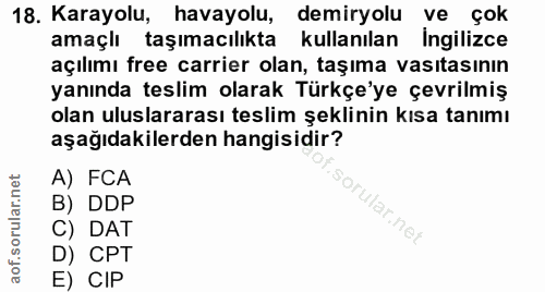 18. soru: Karayolu, havayolu, demiryolu ve çok amaçlı taşımacılıkta kullanılan Ingilizce açılımı free carrier olan, taşıma vası…