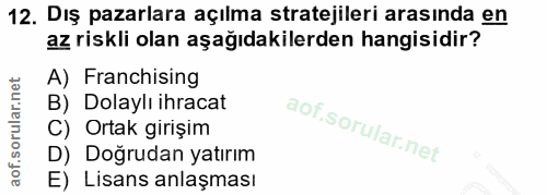 12. soru: Dış pazarlara açılma stratejileri arasında en az riskli olan aşağıdakilerden hangisidir? A) Franchising B) Dolaylı ih…