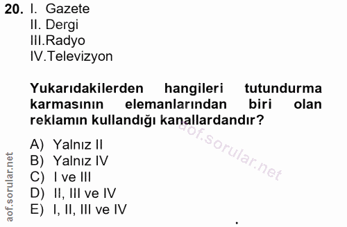 20. soru: I. Gazete II. Dergi III.Radyo IV. Televizyon Yukarıdakilerden hangileri tutundurma karmasının elemanlarından biri ola…