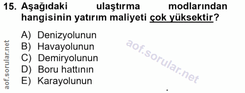 15. soru: Aşağıdaki ulaştırma modlarından hangisinin yatırım maliyeti çok yüksektir? A) Denizyolunun B) Havayolunun C) Demiryol…
