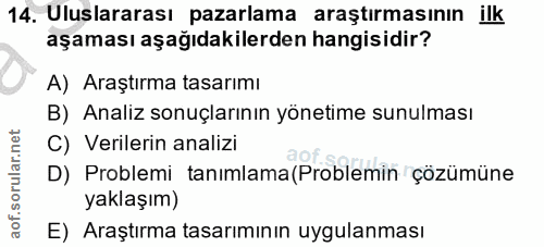 14. soru: Uluslararası pazarlama araştırmasının ilk aşaması aşağıdakilerden hangisidir? A) Araştırma tasarımı B) Analiz sonuçla…
