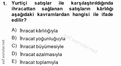 1. soru: Yurtiçi satışlar ile karşılaştırıldığında ihracattan sağlanan satişların kärlılığı aşağıdaki kavramlardan hangisi ile…
