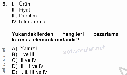 9. soru: 1. Urün II. Fiyat IlI. Dağıtım IV.Tutundurma Yukarıdakilerden hangileri pazarlama karması elemanlarındandır? A) Yalnı…