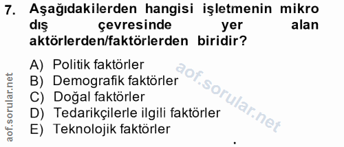 7. soru: Aşağıdakilerden hangisi işletmenin mikro dış çevresinde yer alan aktörlerden/faktörlerden biridir? A) Politik faktörl…