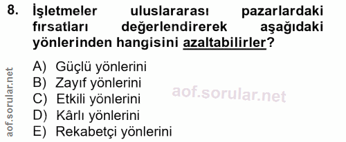 8. soru: Işletmeler uluslararası pazarlardaki fırsatları değerlendirerek aşağıdaki yönlerinden hangisini azaltabilirler? A) Gü…