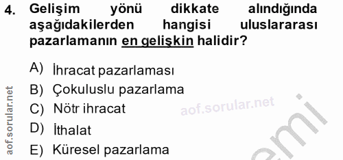 4. soru: Gelişim yönü dikkate alındığında aşağıdakilerden hangisi uluslararası pazarlamanın en gelişkin halidir? A) Ihracat pa…