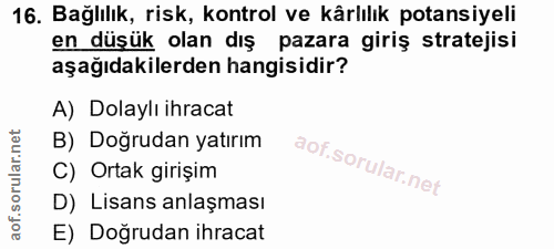 16. soru: Bağlılık, risk, kontrol ve kârlılık potansiyeli en düşük olan dış pazara giriş stratejisi aşağıdakilerden hangisidir?…