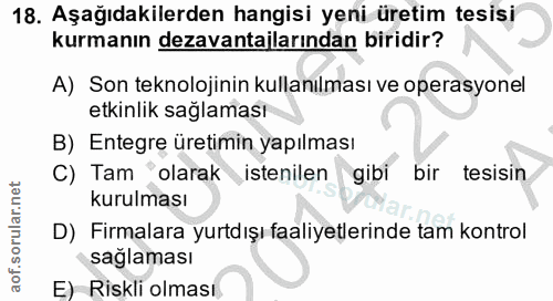 18. soru: Aşağıdakilerden hangisi yeni üretim tesisi kurmanın dezavantajlarından biridir? A) Son teknolojinin kullanılması ve o…