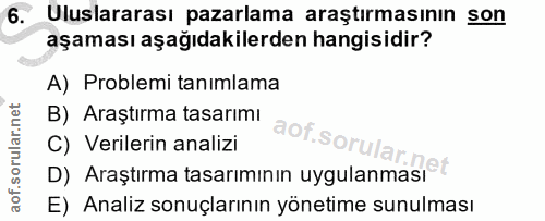 6. soru: Uluslararası pazarlama araştırmasının son aşaması aşağıdakilerden hangisidir? A) Problemi tanimlama B) Araştırma tasa…
