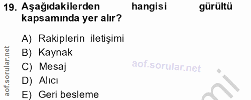 19. soru: Aşağıdakilerden hangisi gürültü kapsamında yer alır? A) Rakiplerin iletişimi B) Kaynak C) Mesaj D) Alıcı E) Geri besleme