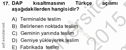 17. soru: DAP kısaltmasının Türkçe açılımı aşağıdakilerden hangisidir? A) Terminalde teslim B) Belirlenen noktada teslim C) Gem…