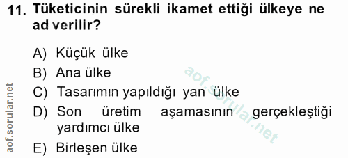 11. soru: Tüketicinin sürekli ikamet ettiği ülkeye ne ad verilir? A) Küçük ülke B) Ana ülke C) Tasarımın yapıldığı yan ülke D)…