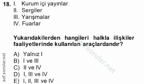 18. soru: 1. Kurum içi yayınlar Il. Sergiler IlI. Yarışmalar IV. Fuarlar Yukarıdakilerden hangileri halkla ilişkiler faaliyetle…