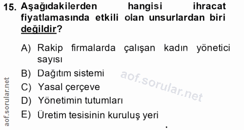 15. soru: Aşağıdakilerden hangisi ihracat fiyatlamasında etkili olan unsurlardan biri değildir? A) Rakip firmalarda çalışan kad…
