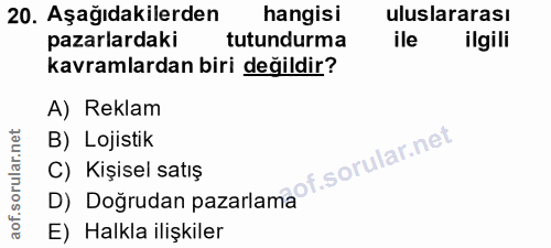 20. soru: Aşağıdakilerden hangisi uluslararası pazarlardaki tutundurma ile ilgili kavramlardan biri değildir? A) Reklam B) Loji…