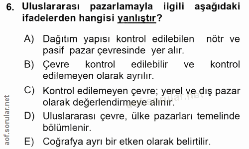 6. soru: Uluslararası pazarlamayla ilgili aşağıdaki ifadelerden hangisi yanlıştır? A) Dağıtım yapısı kontrol edilebilen nötr v…