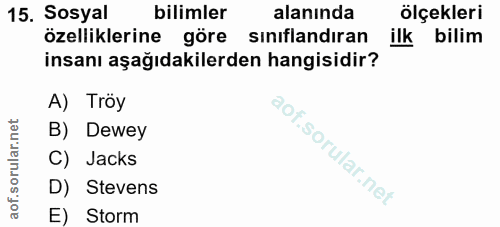 15. soru: Sosyal bilimler alanında ölçekleri özelliklerine göre siniflandiran ilk bilim insanı aşağıdakilerden hangisidir? A) T…