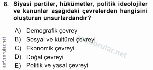 8. soru: Siyasi partiler, hükümetler, politik ideolojiler ve kanunlar aşağıdaki çevrelerden hangisini oluşturan unsurlardandır…