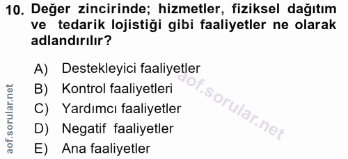 10. soru: Değer zincirinde; hizmetler, fiziksel dağıtım ve tedarik lojistiği gibi faaliyetler ne olarak adlandırılır? A) Destek…