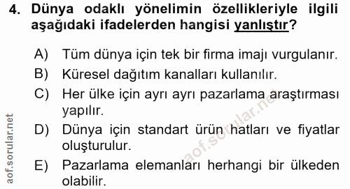 4. soru: Dünya odaklı yönelimin özellikleriyle ilgili aşağıdaki ifadelerden hangisi yanlıştır? A) Tüm dünya için tek bir firma…