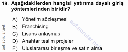 19. soru: Aşağıdakilerden hangisi yatırıma dayalı giriş yöntemlerinden biridir? A) Yönetim sözleşmesi B) Franchising aof.sorula…