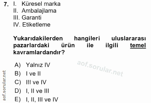 7. soru: 1. . Küresel marka II. Ambalajlama III. Garanti IV. Etiketleme Yukarıdakilerden hangileri uluslararası pazarlardaki ü…