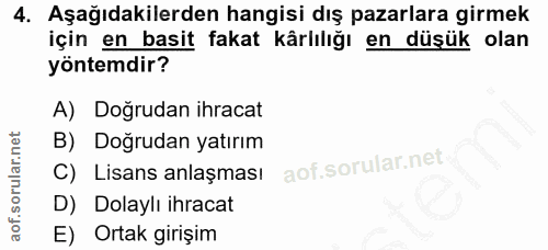 4. soru: Aşağıdakilerden hangisi dış pazarlara girmek için en basit fakat kârlılığı en düşük olan yöntemdir? A) Doğrudan ihrac…