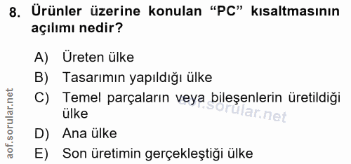 8. soru: Ürünler üzerine konulan "PC" kısaltmasının açılımı nedir? A) Ureten ülke B) Tasarımın yapıldığı ülke C) Temel parçala…