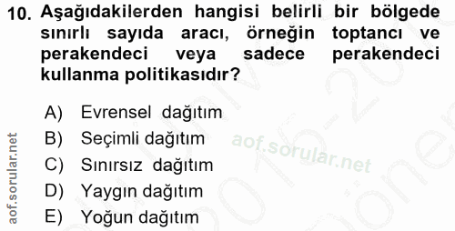 10. soru: Aşağıdakilerden hangisi belirli bir bölgede sınırlı sayıda aracı, örneğin toptancı ve perakendeciK veya sadece perake…