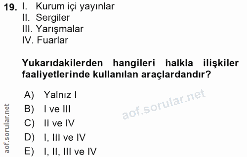 19. soru: 1. Kurum içi yayınlar Il. Sergiler IlI. Yarışmalar IV. Fuarlar Yukarıdakilerden hangileri halkla ilişkiler faaliyetle…