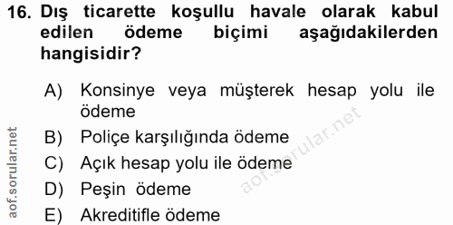 16. soru: Dış ticarette koşullu havale olarak kabul edilen ödeme biçimi aşağıdakilerden hangisidir? A) Konsinye veya müşterek h…