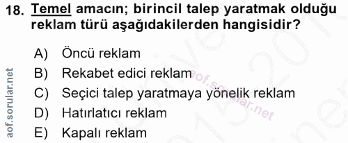 18. soru: Temel amacın; birincil talep yaratmak olduğu reklam türü aşağıdakilerden hangisidir? A) Öncü reklam B) Rekabet edici…