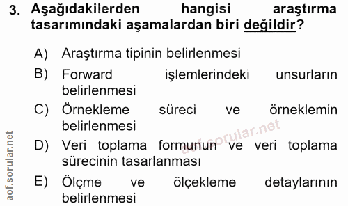 3. soru: Aşağıdakilerden hangisi araştırma tasarımındaki aşamalardan biri değildir? A) Araştırma tipinin belirlenmesi B) Forwa…