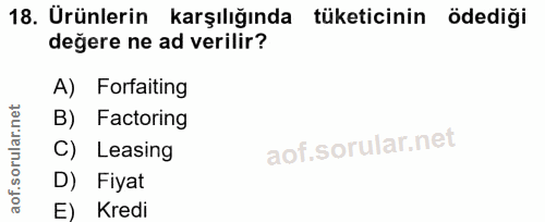 18. soru: Ürünlerin karşılığında tüketicinin ödediği değere ne ad verilir? A) Forfaiting Factoring C) Leasing D) Fiyat E) Kredi