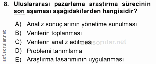 8. soru: Uluslararası pazarlama araştırma sürecinin son aşaması aşağıdakilerden hangisidir? A) Analiz sonuçlarının yönetime su…