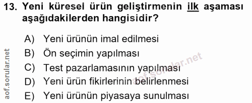 13. soru: Yeni küresel ürün geliştirmenin ilk aşaması aşağıdakilerden hangisidir? A) Yeni ürünün imal edilmesi B) Ön seçimin ya…