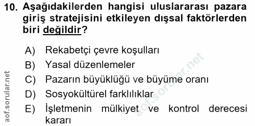 10. soru: Aşağıdakilerden hangisi uluslararası pazara giriş stratejisini etkileyen dışsal faktörlerden biri değildir? A) Rekabe…
