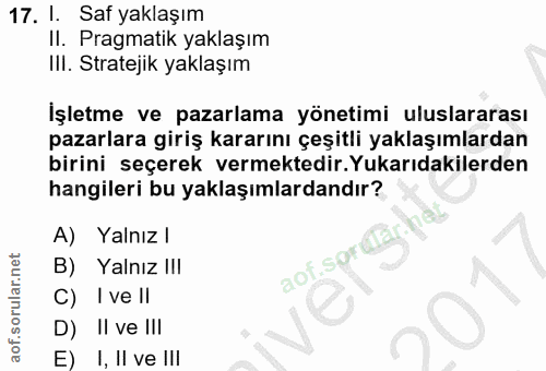 17. soru: 1. Saf yaklaşım II. Pragmatik yaklaşım III. Stratejik yaklaşım İşletme ve pazarlama yönetimi uluslararası pazarlara g…