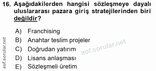 16. soru: Aşağıdakilerden hangisi sözleşmeye dayalı uluslararası pazara giriş stratejilerinden biri değildir? A) Franchising B)…