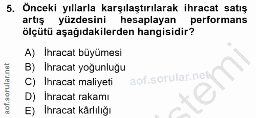 5. soru: Önceki yıllarla karşılaştırılarak ihracat satış artış yüzdesini hesaplayan performans ölçütü aşağıdakilerden hangisid…