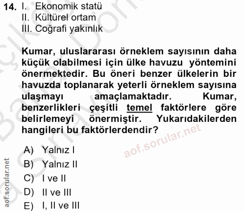 14. soru: I. Ekonomik statü II. Kültürel ortam IlI. Coğrafi yakınlık Kumar, uluslararası örneklem sayısının daha küçük olabilme…
