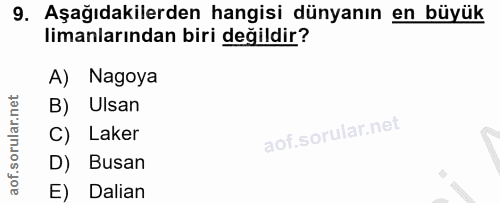 9. soru: Aşağıdakilerden hangisi dünyanın en büyük limanlarından biri değildir? A) Nagoya B) Ulsan Laker D) Busan E) Dalian