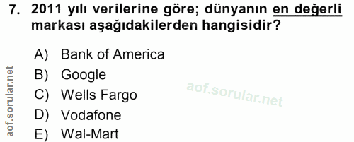 7. soru: 2011 yılı verilerine göre; dünyanın en değerli markası aşağıdakilerden hangisidir? A) Bank of America B) Google C) We…