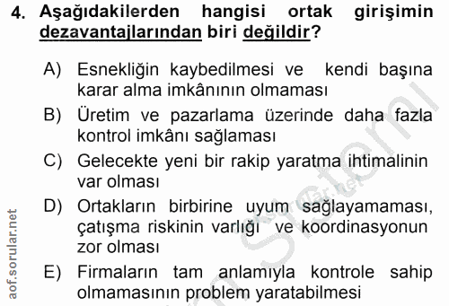 4. soru: Aşağıdakilerden hangisi ortak girişimin dezavantajlarından biri değildir? A) Esnekliğin kaybedilmesi ve kendi başına…
