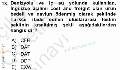 13. soru: Denizyolu ve iç su yolunda kullanılan, İngilizce açılımı cost and freight olan ürün bedeli ve navlun ödenmiş olarak ş…