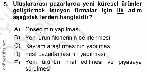 5. soru: Uluslararası pazarlarda yeni küresel ürünler geliştirmek isteyen firmalar için ilk adım aşağıdakilerden hangisidir? A…