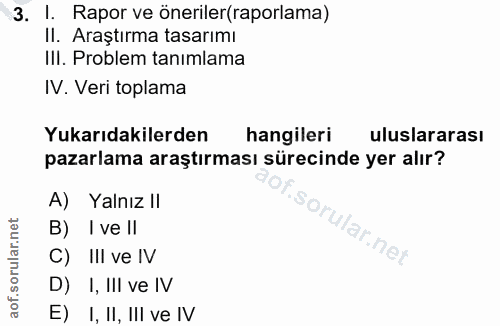 3. soru: !. Rapor ve öneriler(raporlama) Il. Araştırma tasarımı IlI. Problem tanımlama N. Veri toplama Yukarıdakilerden hangil…