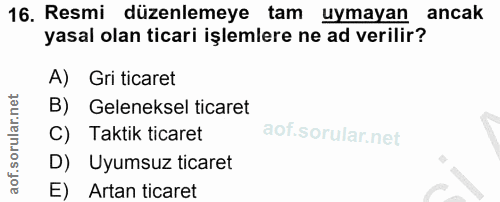 16. soru: Resmi düzenlemeye tam uymayan ancak yasal olan ticari işlemlere ne ad verilir? A) Gri ticaret B) Geleneksel ticaret C…