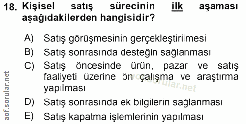 18. soru: Kişisel satış sürecinin ilk aşaması aşağıdakilerden hangisidir? A) Satış görüşmesinin gerçekleştirilmesi B) Satış son…