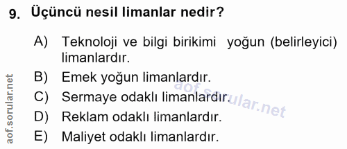 9. soru: Uçüncü nesil limanlar nedir? A) Teknoloji ve bilgi birikimi yoğun (belirleyici) limanlardır. B) Emek yoğun limanlardı…